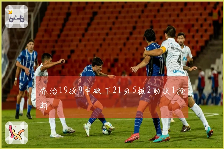 乔治19投9中砍下21分5板2助攻1抢断