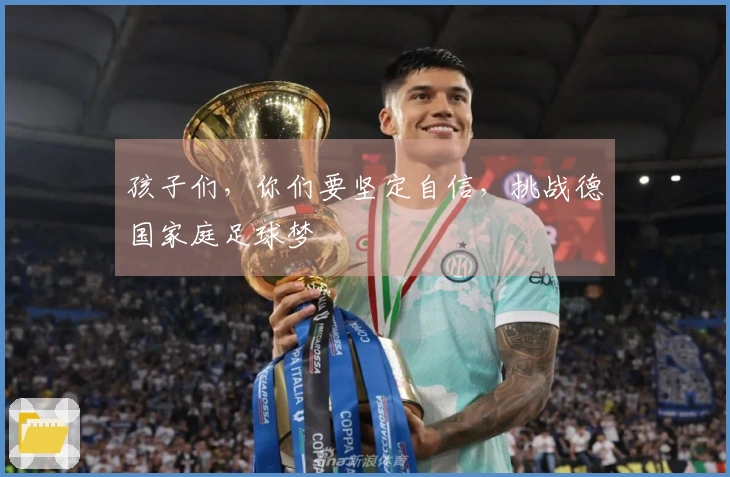 孩子们，你们要坚定自信，挑战德国家庭足球梦