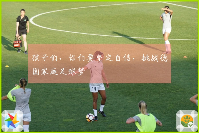 孩子们，你们要坚定自信，挑战德国家庭足球梦