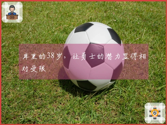 库里的38岁，让勇士的潜力显得相对受限
