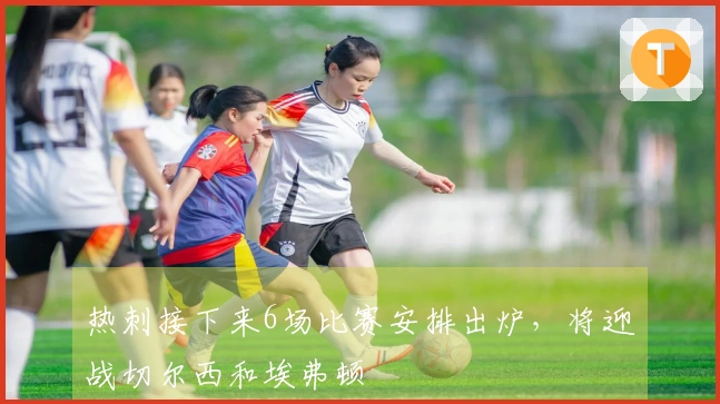 热刺接下来6场比赛安排出炉，将迎战切尔西和埃弗顿
