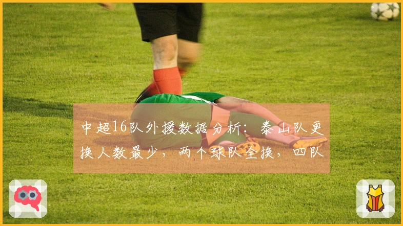中超16队外援数据分析：泰山队更换人数最少，两个球队全换，四队各有6外援