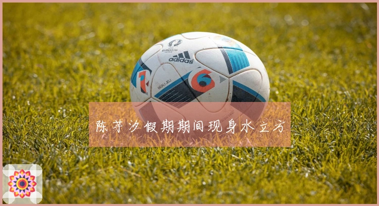 陈芋汐假期期间现身水立方