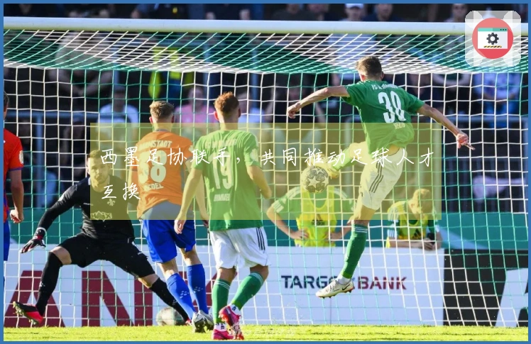 西墨足协联手，共同推动足球人才互换